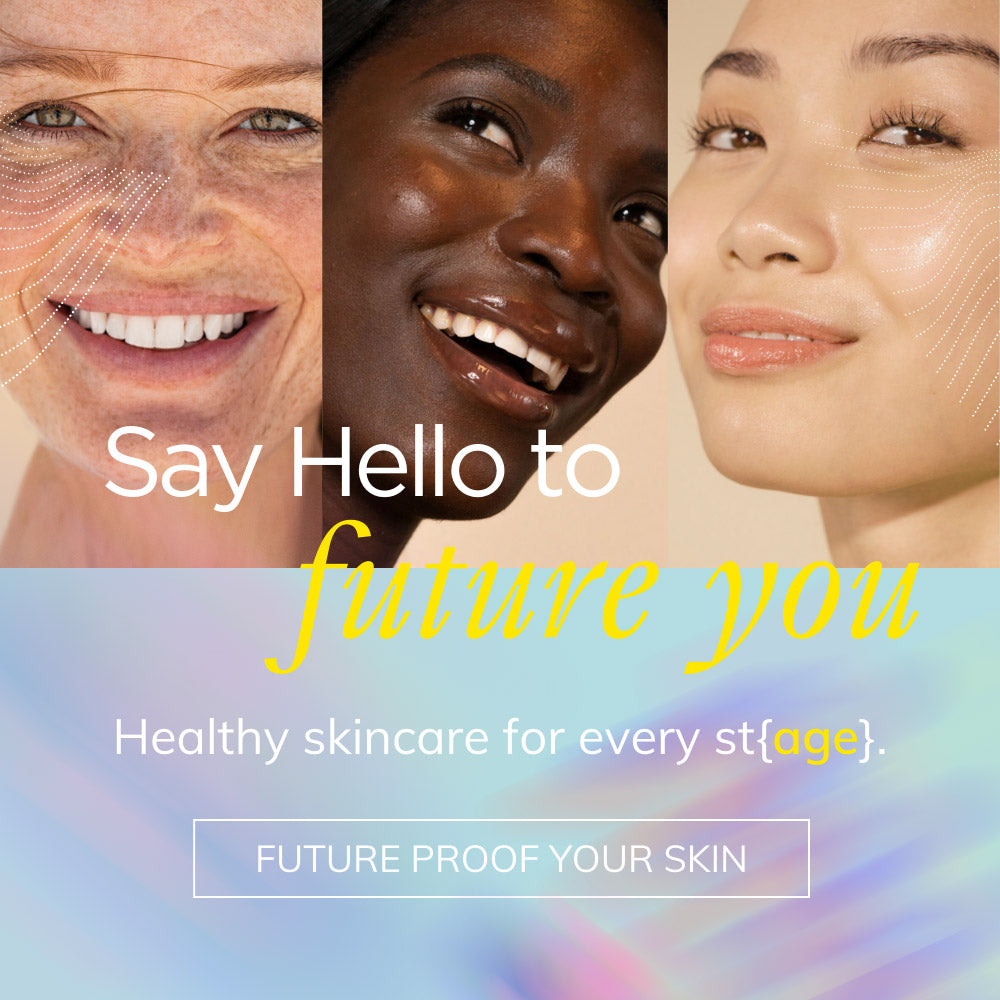 Say Hello To Future You - Health skincare for every stage. Future proof your skin.
