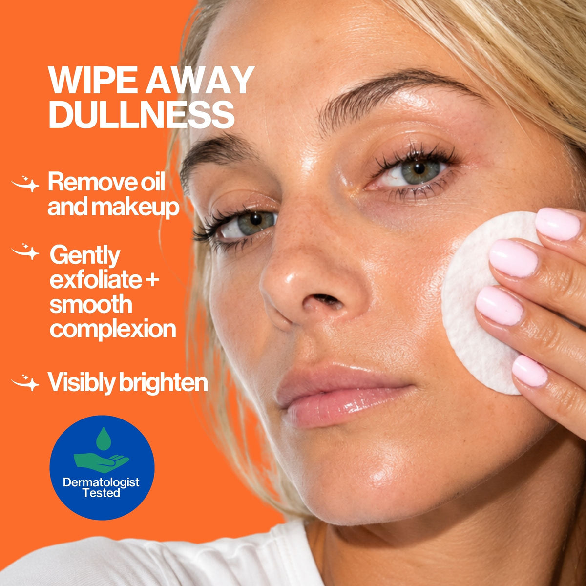Close-up of a woman applying a cotton pad to her face against an orange background with text reading 'WIPE AWAY DULLNESS' and product benefits.