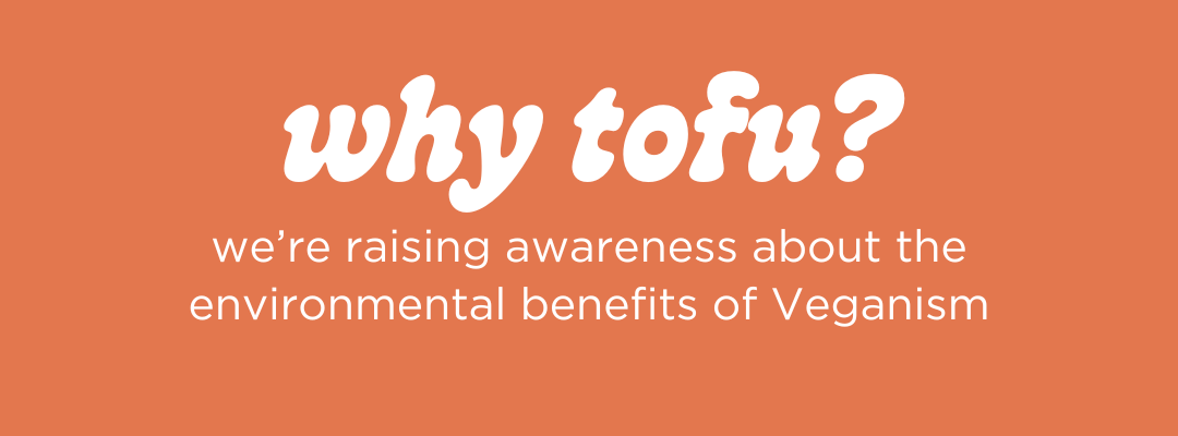 why tofu? to raise awareness about the environmental benefits of veganism.